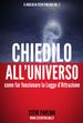 Chiedilo all'Universo - Far funzionare la Legge d'Attrazione